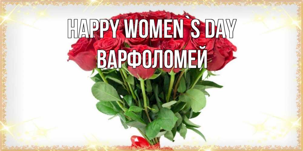 Greetings card с именем, Варфоломей happy women`s day самый огромный букет для милых дам Greetings with text for free download 